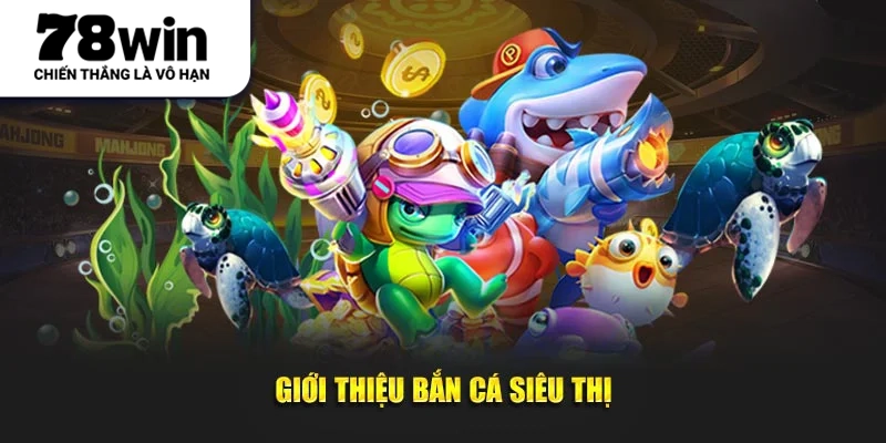 Giới thiệu bắn cá siêu thị